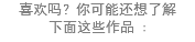 喜欢吗？你可能还想了解
下面这些作品 :