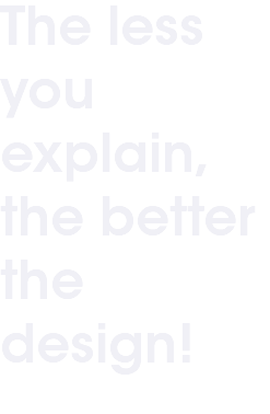 The less you explain, the better the design!