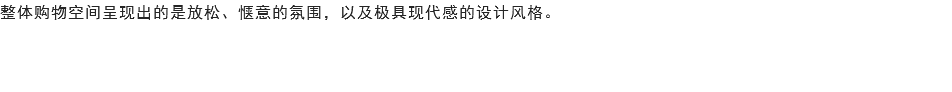 整体购物空间呈现出的是放松、惬意的氛围，以及极具现代感的设计风格。